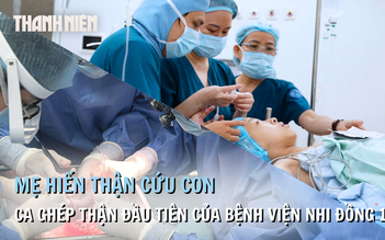 Mẹ hiến thận cứu con: 'Nỗi sợ lớn nhất là không thể mang lại điều tốt nhất cho con'