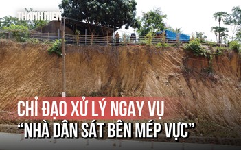 Toàn cảnh vụ 'nhà dân chênh vênh bên mép vực sâu': Chủ tịch Đồng Nai yêu cầu kiểm tra gấp