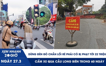 Xem nhanh 20h ngày 27.3: Dừng đèn đỏ chắn lối rẽ phải có bị phạt tới 22 triệu? | Cấm xe qua cầu Long Biên 60 ngày