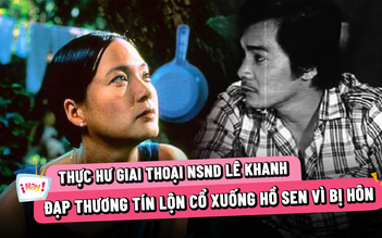 Thực hư giai thoại NSND Lê Khanh đạp Thương Tín xuống hồ sen vì bị hôn