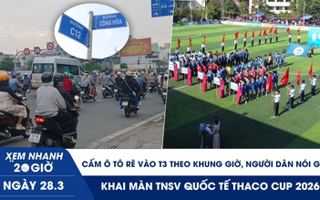 Xem nhanh 20h ngày 28.3: Cấm ô tô rẽ vào T3 theo giờ, người dân nói gì? | Khai màn TNSV quốc tế THACO cup 2026