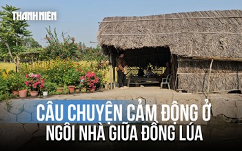 Câu chuyện cảm động phía sau ngôi nhà giữa đồng lúa đẹp như tranh