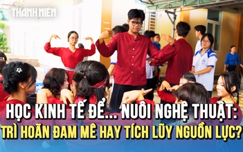 Học kinh tế để... nuôi nghệ thuật: Trì hoãn đam mê hay tích lũy nguồn lực?