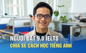 Người đạt 9.0 IELTS chia sẻ cách học tiếng Anh hiệu quả nhờ tư duy ‘đơn giản hóa’
