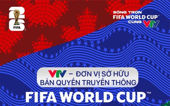 VTV chính thức tuyên bố: Đã sở hữu bản quyền truyền thông World Cup 2026, quyền khai thác rất rộng