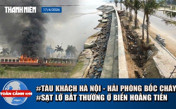Toàn cảnh 17h: Hoảng hồn vì tàu hỏa bốc cháy | Bãi biển Thanh Hóa sụt lún thất thường