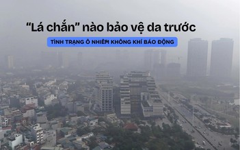 ‘Lá chắn’ nào bảo vệ nhan sắc trước tình trạng ô nhiễm không khí báo động?