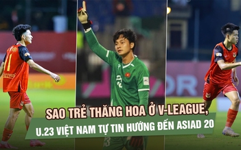Sao trẻ thăng hoa ở V-League, U.23 Việt Nam tự tin hướng đến ASIAD 20