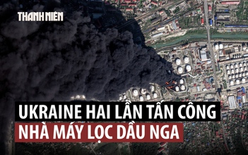 Ukraine liên tiếp đánh nhà máy lọc dầu Nga gây cháy lớn, tràn dầu