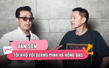 Vân Sơn: Tôi khổ với Quang Minh lẫn Hồng Đào