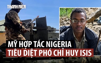 Phó chỉ huy IS toàn cầu bị Mỹ, Nigeria hợp sức tiêu diệt