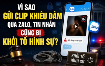 Gửi clip khiêu dâm qua zalo, tin nhắn riêng tư cũng bị khởi tố hình sự?