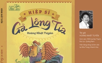 'Hiệp sĩ Gà Lông Tía' - trân trọng hơn cuộc sống quanh mình
