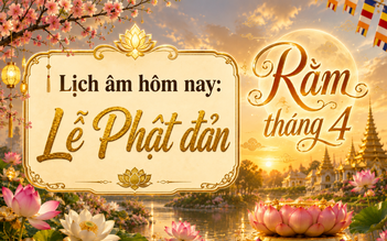 Lịch âm hôm nay lễ Phật đản: Rằm tháng 4 vì sao được xem là ngày đẹp?