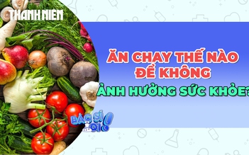 Ăn chay như thế nào để không ảnh hưởng đến sức khỏe?