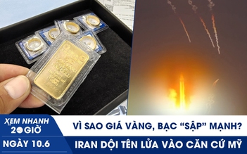 Xem nhanh 20h ngày 10.6: Vì sao giá vàng, bạc ‘sập’ mạnh? | Iran dội tên lửa vào căn cứ Mỹ