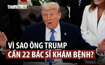 Khám sức khỏe Tổng thống Trump cần đến 22 bác sĩ chuyên khoa