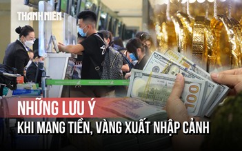 Lưu ý khi mang tiền, vàng xuất nhập cảnh