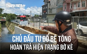 Vụ tự ý phá bờ kè suối ở Đà Lạt: Chủ công trình đang khắc phục hậu quả như thế nào?