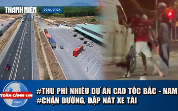 Toàn cảnh 17h: Lý do vụ chặn đường, đập nát xe tải | Sắp thu phí nhiều dự án cao tốc Bắc - Nam