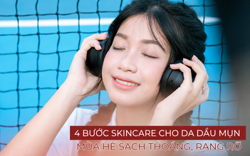 Da mụn mùa hè dùng gì? Hội skincare truyền tai nhau routine nhẹ mặt mà đẹp da