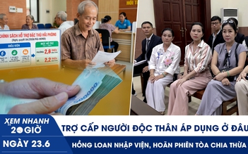 Xem nhanh 20h ngày 23.6: Trợ cấp người độc thân áp dụng ở đâu? | Hồng Loan nhập viện, hoãn phiên tòa chia thừa kế