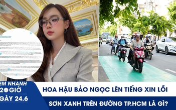 Xem nhanh 20h ngày 24.6: Hoa hậu Bảo Ngọc thừa nhận dùng AI chỉnh sửa trúng tuyển | Sơn xanh trên đường TP.HCM là gì?