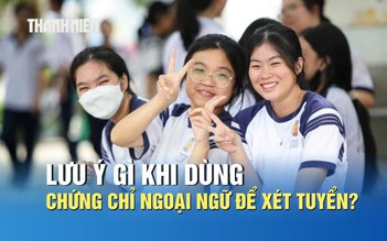 Tuyển sinh 2026: Thí sinh lưu ý gì khi dùng chứng chỉ ngoại ngữ để xét tuyển?