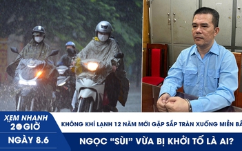 Xem nhanh 20h ngày 8.6: Không khí lạnh 12 năm mới gặp sắp tràn xuống miền Bắc | Ngọc ‘sùi’ vừa bị khởi tố là ai?