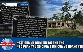 Toàn cảnh 17h: Kết quả điều tra vụ điểm thi tại Phú Thọ | Số phận trụ sở chữa bệnh của Võ Hoàng Yên