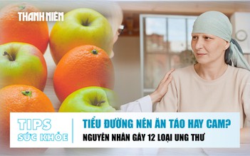 Bản tin sức khỏe ngày 13.7: Tiểu đường nên ăn táo hay cam? | Nguyên nhân gây 12 loại ung thư nhiều người bỏ qua