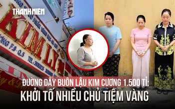Vụ buôn lậu 30.000 viên kim cương: Chủ tiệm vàng Kim Lý, Ngọc Tâm và Ngọc Châu Âu bị bắt