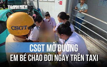 CSGT mở đường, em bé chào đời ngay trên taxi ở TP.HCM