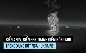 Biển Azov, biển Đen thành điểm nóng mới trong xung đột Nga - Ukraine