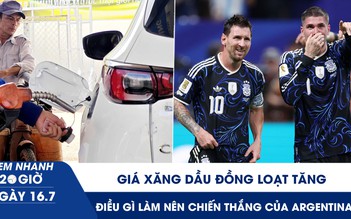 Xem nhanh 20h ngày 16.7: Giá xăng dầu đồng loạt tăng | Điều gì làm nên chiến thắng của Argentina?