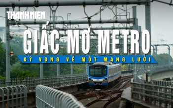 Giấc mơ Metro: Kỳ vọng về một mạng lưới đánh thức nhịp sống tương lai (kỳ 4)