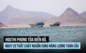 Houthi phong tỏa biển Đỏ, rủi ro gì cho nguồn năng lượng toàn cầu?
