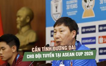 HLV Kim Sang-sik cần tính đường dài cho đội tuyển Việt Nam tại ASEAN Cup 2026