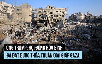 Ông Trump nói Hội đồng Hòa bình đạt thỏa thuận giải giáp Hamas tại Gaza