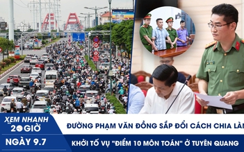 Xem nhanh 20h ngày 9.7: Khởi tố vụ ‘điểm 10 môn toán’ ở Tuyên Quang | Đường Phạm Văn Đồng sắp đổi cách chia làn?