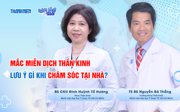 Bệnh miễn dịch thần kinh cần lưu ý điều gì khi chăm sóc tại nhà?