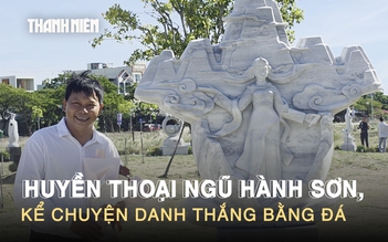 3 tháng ‘thổi hồn’ vào đá, khắc nên Huyền thoại Ngũ Hành Sơn