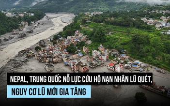 Nguy cơ 'bom nước' mới hình thành giữa nỗ lực cứu nạn nhân lũ quét Nepal, Trung Quốc