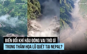 Biến đổi khí hậu đóng vai trò gì trong thảm họa lũ quét tại Nepal?