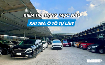 Mẹo hoàn trả ô tô tự lái giúp người thuê tránh mất tiền oan