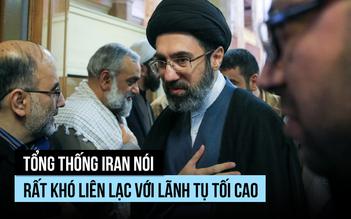 Liên lạc với Lãnh tụ tối cao Iran 'cực kỳ khó'