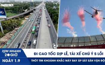 Xem nhanh 20h ngày 1.9: Đi cao tốc dịp lễ, tài xế chú ý 5 lỗi | Thót tim khoảnh khắc máy bay áp sát sân vận động