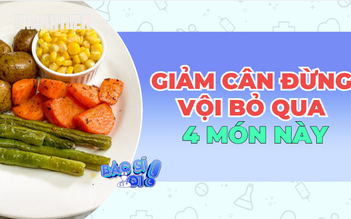 4 loại rau củ tưởng không tốt nhưng vẫn ăn được khi giảm cân