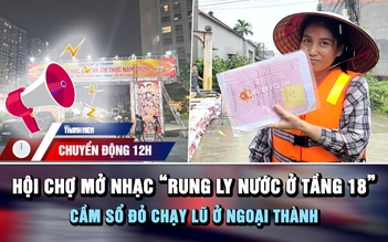 Chuyển động 12h: Chấn chỉnh hội chợ mở nhạc 'rung ly nước tầng 18' | Cầm sổ đỏ chạy lũ ở xóm nhỏ ngoại thành