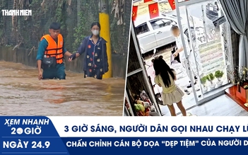 Xem nhanh 20h ngày 24.9: 3 giờ sáng, người dân gọi nhau chạy lũ | Chấn chỉnh cán bộ dọa 'dẹp tiệm' người dân
